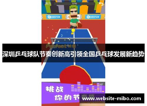 深圳乒乓球队节奏创新高引领全国乒乓球发展新趋势