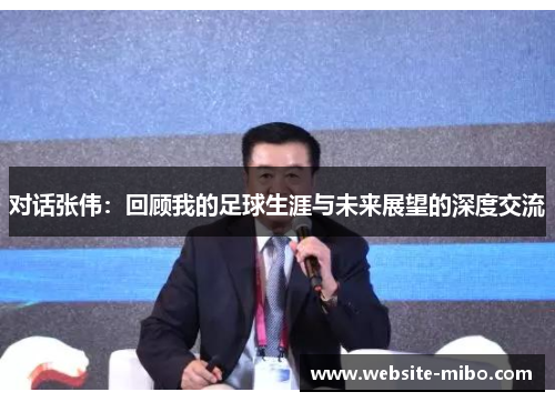 对话张伟：回顾我的足球生涯与未来展望的深度交流