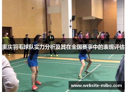 重庆羽毛球队实力分析及其在全国赛事中的表现评估